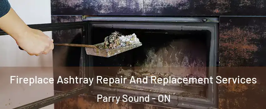 Fireplace Ashtray Repair And Replacement Services Parry Sound - ON
