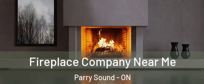 Fireplace Company Near Me Parry Sound - ON
