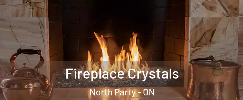 Fireplace Crystals North Parry - ON