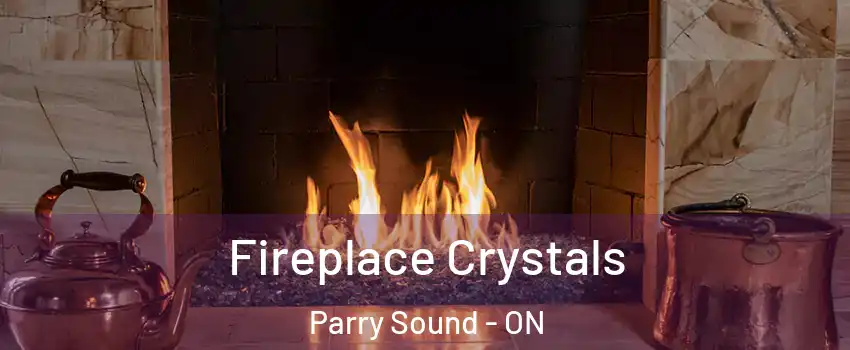 Fireplace Crystals Parry Sound - ON