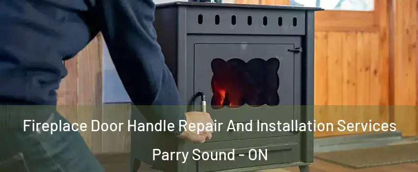  Fireplace Door Handle Repair And Installation Services Parry Sound - ON