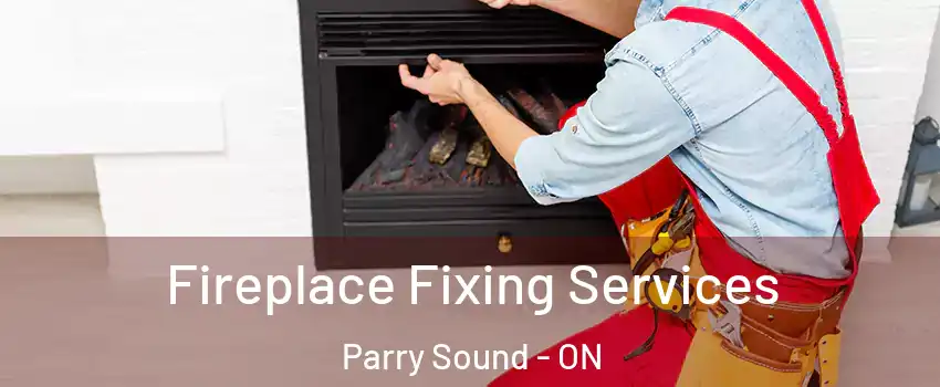 Fireplace Fixing Services Parry Sound - ON