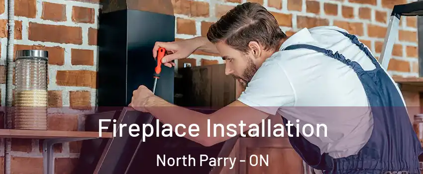 Fireplace Installation North Parry - ON