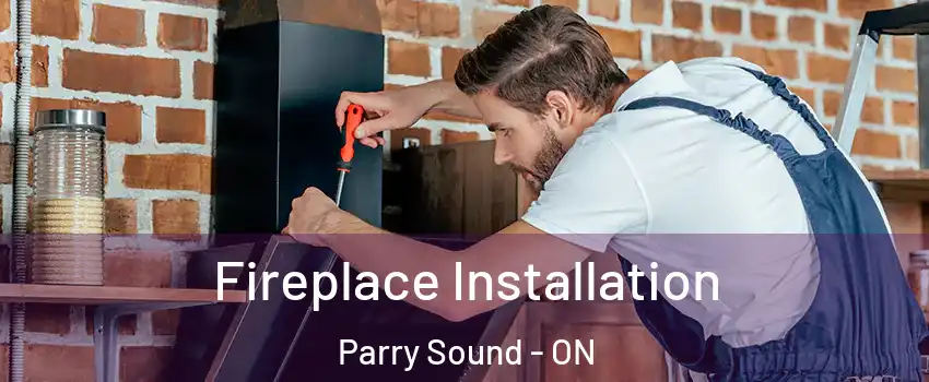 Fireplace Installation Parry Sound - ON