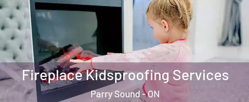 Fireplace Kidsproofing Services Parry Sound - ON