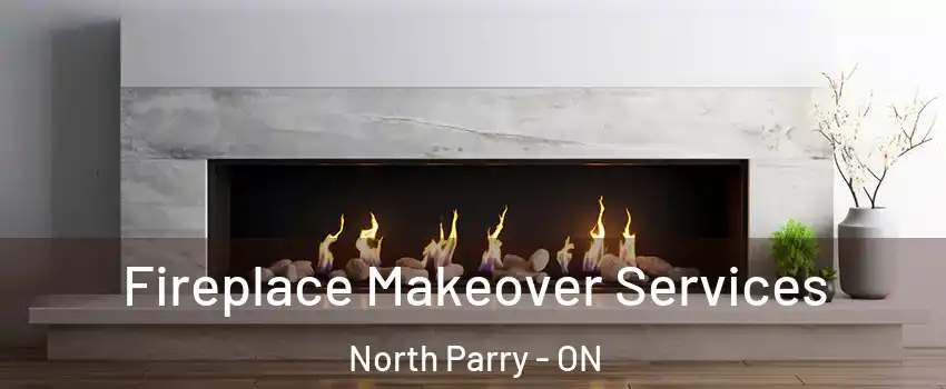 Fireplace Makeover Services North Parry - ON