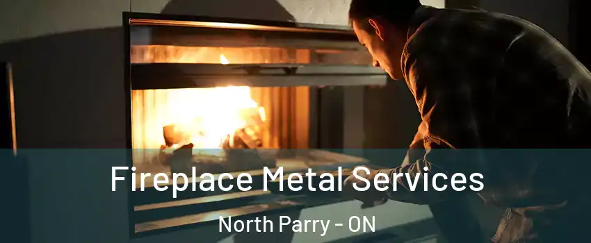 Fireplace Metal Services North Parry - ON