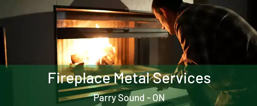  Fireplace Metal Services Parry Sound - ON