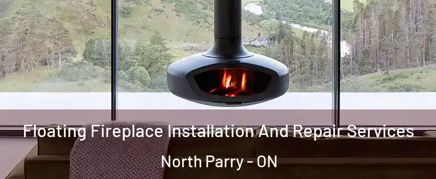 Floating Fireplace Installation And Repair Services North Parry - ON
