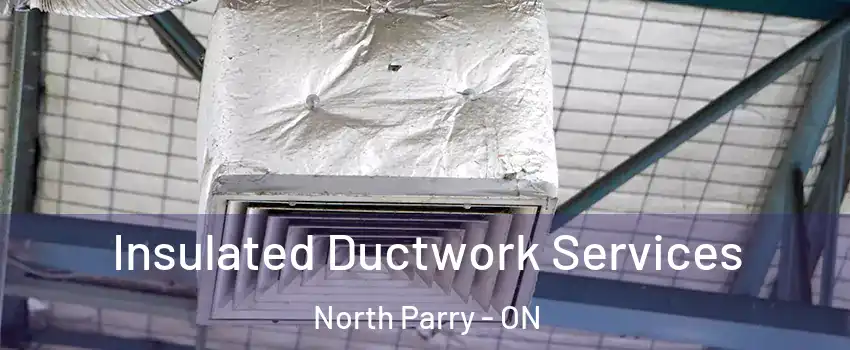 Insulated Ductwork Services North Parry - ON