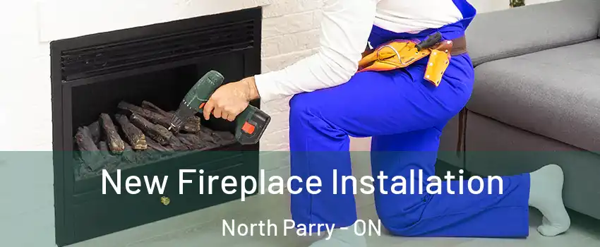 New Fireplace Installation North Parry - ON