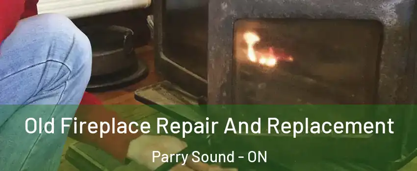  Old Fireplace Repair And Replacement Parry Sound - ON