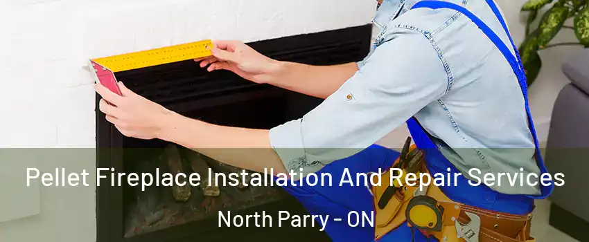  Pellet Fireplace Installation And Repair Services North Parry - ON