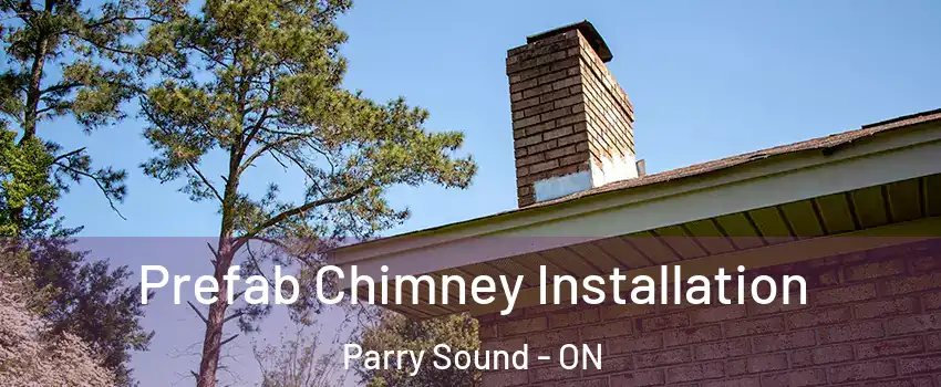  Prefab Chimney Installation Parry Sound - ON