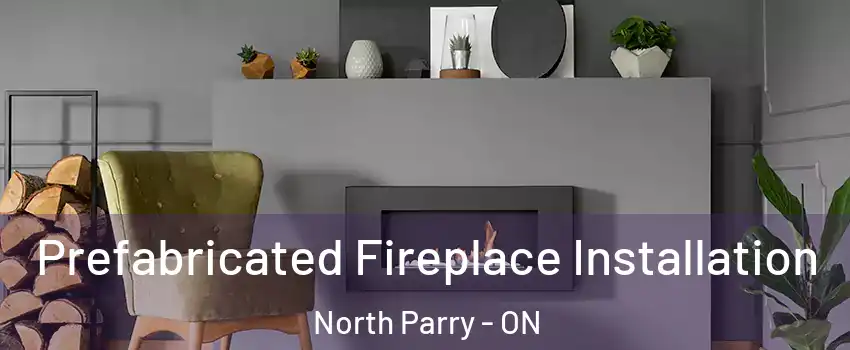 Prefabricated Fireplace Installation North Parry - ON