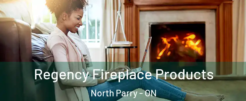 Regency Fireplace Products North Parry - ON