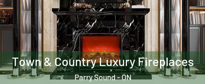  Town & Country Luxury Fireplaces Parry Sound - ON