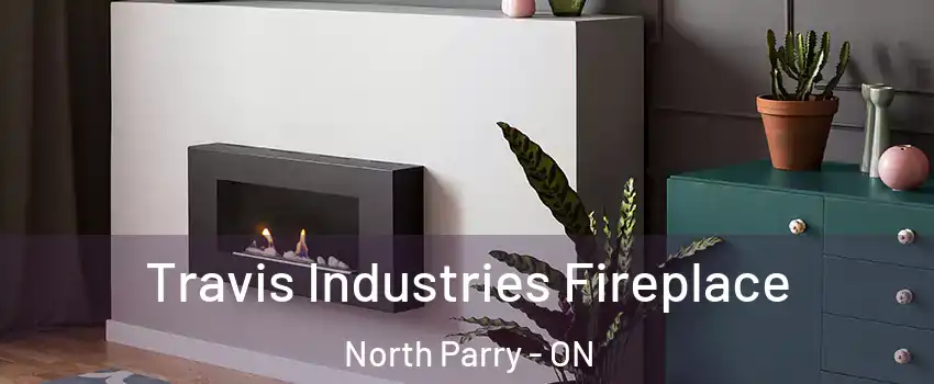 Travis Industries Fireplace North Parry - ON