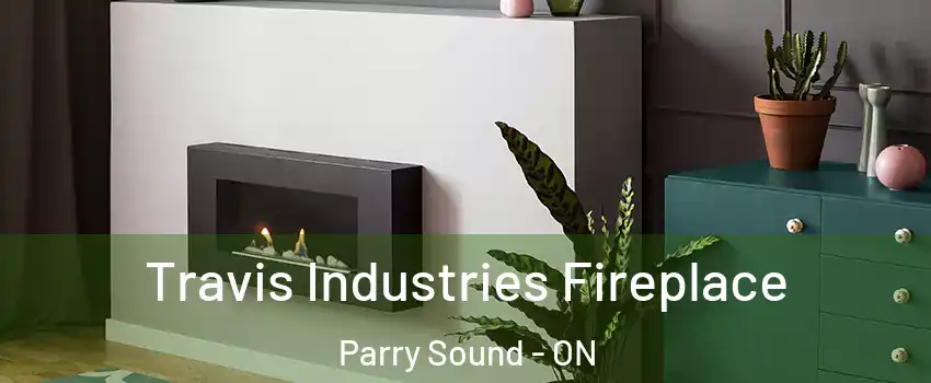Travis Industries Fireplace Parry Sound - ON