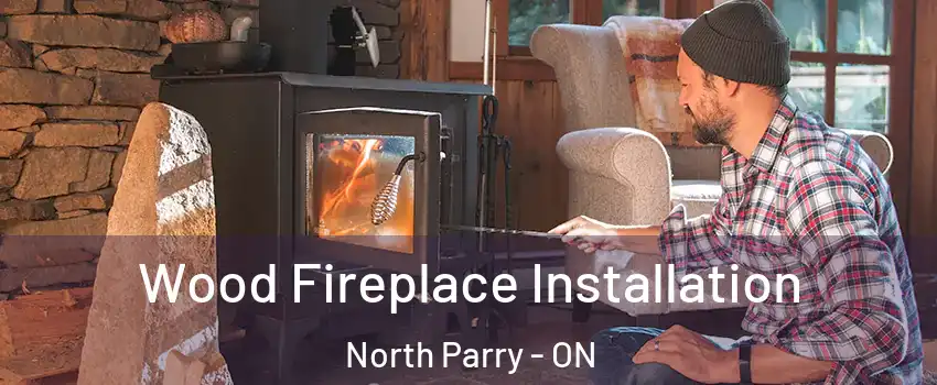 Wood Fireplace Installation North Parry - ON