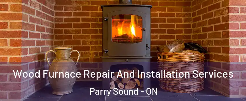  Wood Furnace Repair And Installation Services Parry Sound - ON